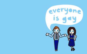 Two people standing next to each other with a speech bubble that says everyone is gay.