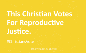 This christian votes for reproductive justice.
