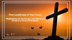 The loneliness of the cross meditations for the seven last words of christ in a time of pandemic.